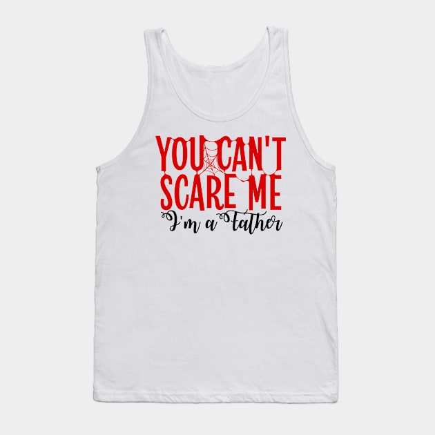 You Can't Scare Me Im A Father Tank Top by Beewan Tavern